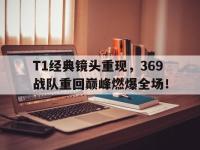 Yabo-T1经典镜头重现，369战队重回巅峰燃爆全场！