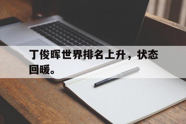 官方网站-丁俊晖世界排名上升，状态回暖。