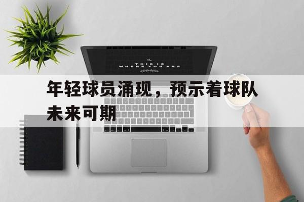 年轻球员涌现，预示着球队未来可期